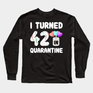 I Turned 42 In Quarantine Long Sleeve T-Shirt